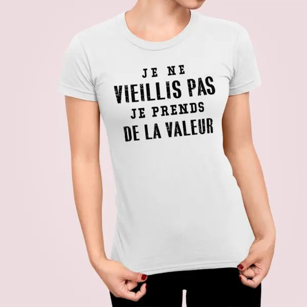 tee shirt je ne vieillis pas je prends de la valeur