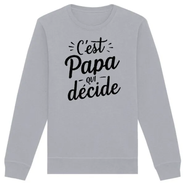Sweat C'est papa qui décide - Unisexe Sweat C'est papa qui décide - Unisexe