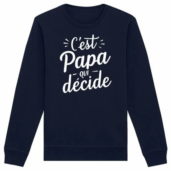 Sweat C'est papa qui décide - Unisexe Sweat C'est papa qui décide - Unisexe