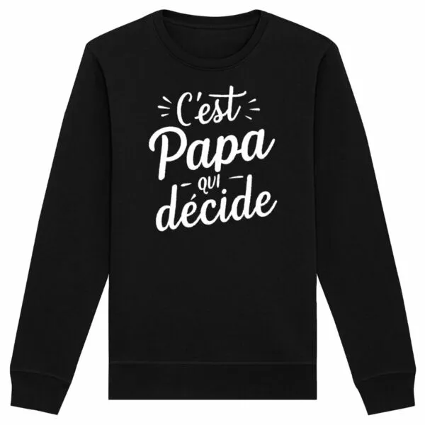 Sweat C'est papa qui décide - Unisexe Sweat C'est papa qui décide - Unisexe