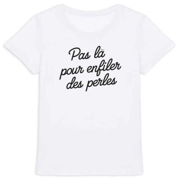 Tee Shirt Pas là pour enfiler des perles - Pour Femme