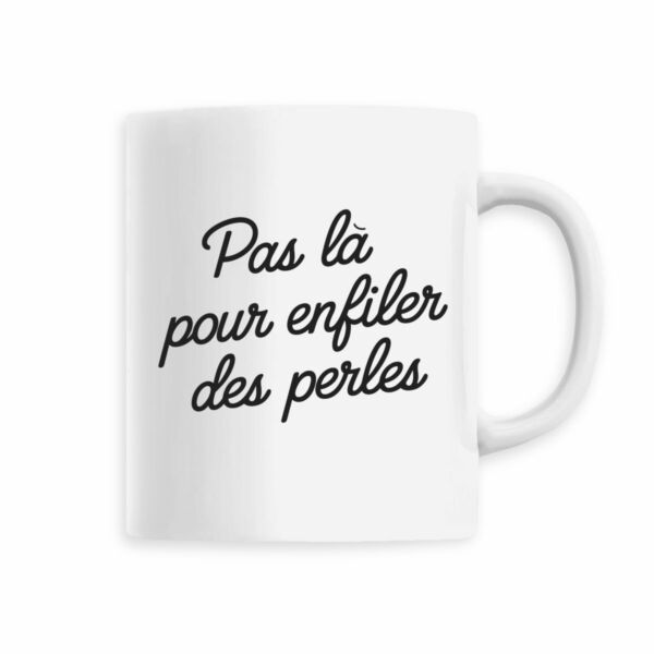 Mug Pas là pour enfiler des perles